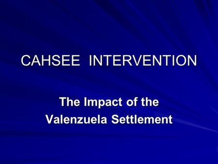 CAHSEE INTERVENTION The Impact of the Valenzuela Settlement.