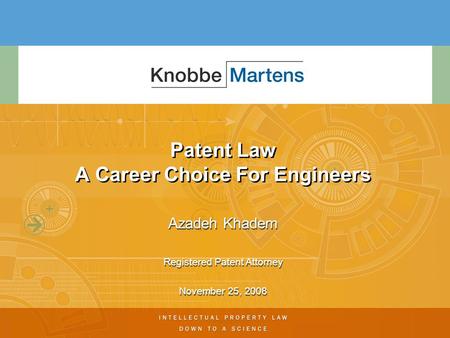 Patent Law A Career Choice For Engineers Azadeh Khadem Registered Patent Attorney November 25, 2008 Azadeh Khadem Registered Patent Attorney November 25,