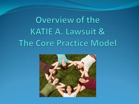 Katie A. Agreement Child Welfare and Mental Health working together will provide:  Intensive home and community based mental health services to children.