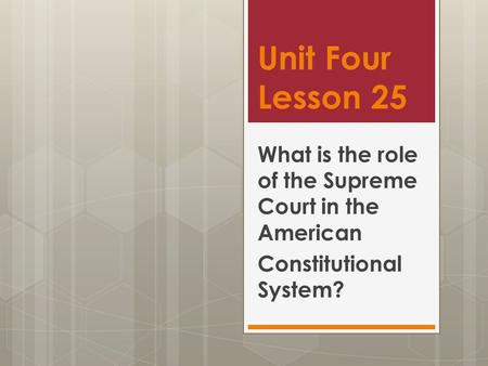 Unit Four Lesson 25 What is the role of the Supreme Court in the American Constitutional System?