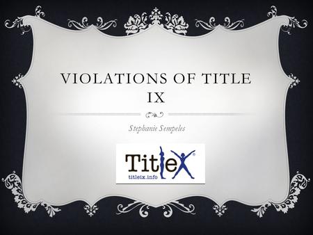 VIOLATIONS OF TITLE IX Stephanie Sempeles. BIO  18 years old, from Chantilly, Virginia  I chose this topic because of the 3 recent sexual assaults of.