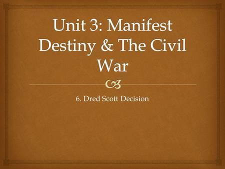 6. Dred Scott Decision.   SWBAT describe the legal argument behind Dred Scott’s lawsuit for freedom and assess the Supreme Court’s decision regarding.