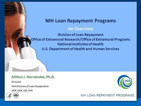 NIH LOAN REPAYMENT PROGRAMS NIH Loan Repayment Programs An Overview Division of Loan Repayment Office of Extramural Research/Office of Extramural Programs.