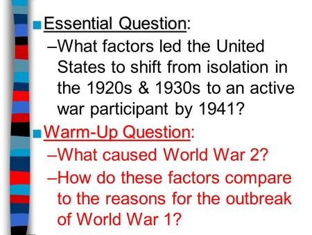 ■Essential Question ■Essential Question: –What factors led the United States to shift from isolation in the 1920s & 1930s to an active war participant.