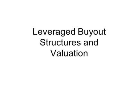 Leveraged Buyout Structures and Valuation. No one spends other people’s money as carefully as they spend their own. —Milton Friedman.