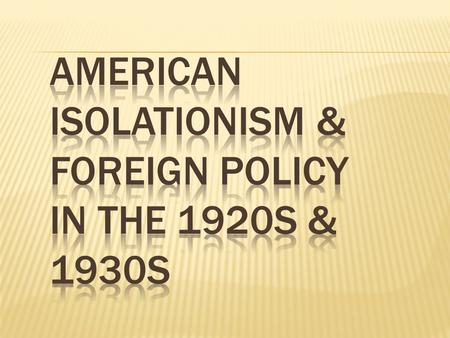 American Isolationism & Foreign Policy in the 1920s & 1930s