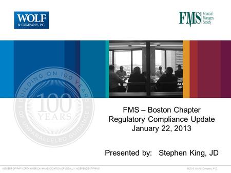 MEMBER OF PKF NORTH AMERICA, AN ASSOCIATION OF LEGALLY INDEPENDENT FIRMS © 2010 Wolf & Company, P.C. FMS – Boston Chapter Regulatory Compliance Update.