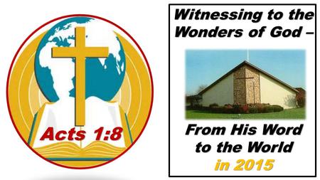 Witnessing to the Wonders of God – From His Word to the World in 2015 Acts 1:8.