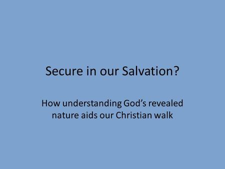 Secure in our Salvation? How understanding God’s revealed nature aids our Christian walk.