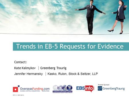 ©2012. All rights reserved. Premier Sponsor: Trends in EB-5 Requests for Evidence Contact: Kate Kalmykov  Greenberg Traurig Jennifer Hermansky  Kasko,