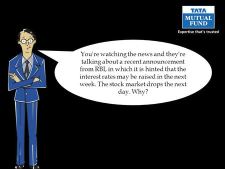 You're watching the news and they're talking about a recent announcement from RBI, in which it is hinted that the interest rates may be raised in the next.