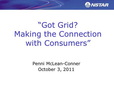 “Got Grid? Making the Connection with Consumers” Penni McLean-Conner October 3, 2011.