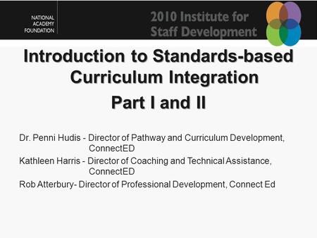 Introduction to Standards-based Curriculum Integration Part I and II Dr. Penni Hudis - Director of Pathway and Curriculum Development, ConnectED Kathleen.