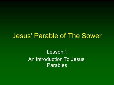 Jesus’ Parable of The Sower Lesson 1 An Introduction To Jesus’ Parables.