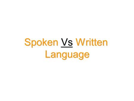 Spoken Vs Written Language. Introduction Languages are first spoken, then written, and then an understanding.