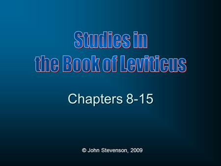 © John Stevenson, 2009 Chapters 8-15. Outline of Leviticus Laws of the Offerings (1-7) Laws of the Priests (8-10) Laws of Purity (11-15) Day of Atonement.