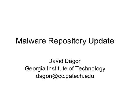 Malware Repository Update David Dagon Georgia Institute of Technology