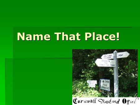 Name That Place!. Who here speaks Cornish every day?  Answer: all of us!  Liskeard! Penzance! Truro! Pendennis! Penryn! Tintagel!  Can you think of.