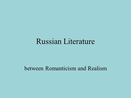 Russian Literature between Romanticism and Realism.