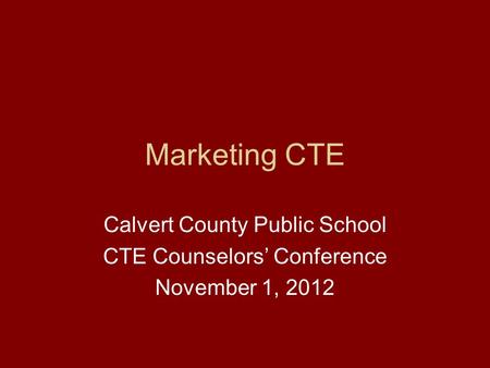 Marketing CTE Calvert County Public School CTE Counselors’ Conference November 1, 2012.