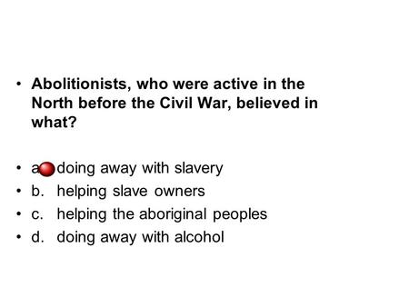 a.	doing away with slavery b.	helping slave owners