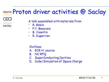 1C. CavataBENE 17/03/05 Proton driver Saclay A talk assembled with materials from R. Gobin P.Y. Beauvais B. Visentin R. Duperrier Outlines.