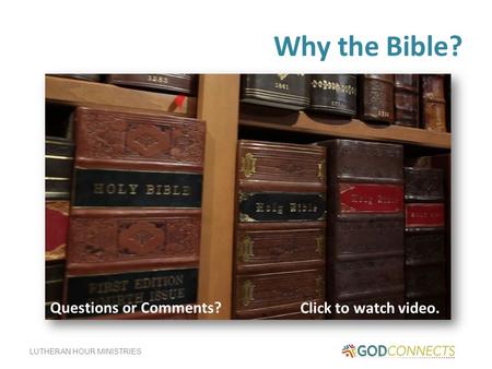 LUTHERAN HOUR MINISTRIES Why the Bible? Click to watch video. Questions or Comments?