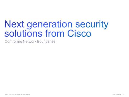 © 2011 Cisco and/or its affiliates. All rights reserved. Cisco Confidential 1 Controlling Network Boundaries.