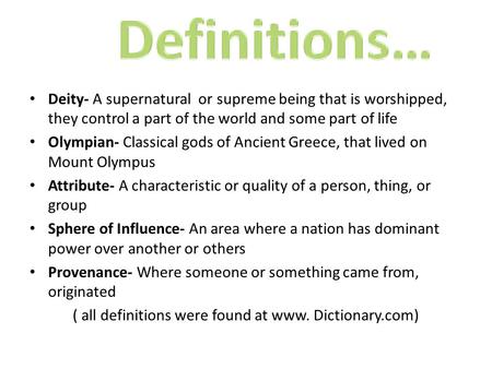 Deity- A supernatural or supreme being that is worshipped, they control a part of the world and some part of life Olympian- Classical gods of Ancient Greece,