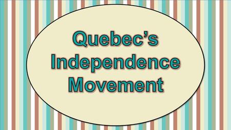 Quebec’s Independence Movement.