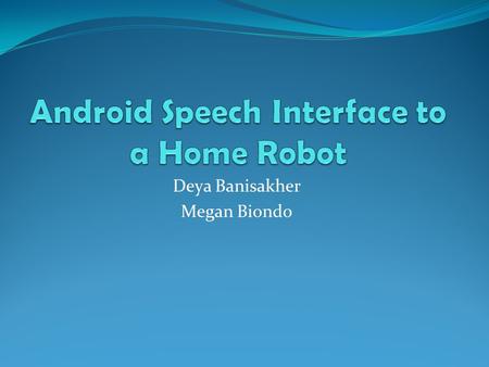 Deya Banisakher Megan Biondo. Research group (Summer 2012) Faculty Mentor: Prof. Marjorie Skubic Graduate Mentor: Ms. Tatiana Alexenko Undergraduate Student.