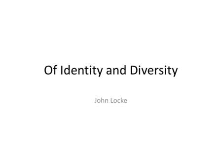 Of Identity and Diversity John Locke. The Problem of Personal Identity Whether we are to live in a future state, as it is the most important question.