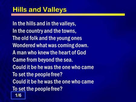 Hills and Valleys In the hills and in the valleys, In the country and the towns, The old folk and the young ones Wondered what was coming down. A man who.