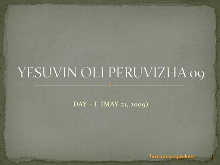 DAY – I (MAY 21, 2009). Greetings to all in Christ Jesus name. May 21, 22, 23, 24, of 2009, were the days of grace, glory, deliverance, and blessings.