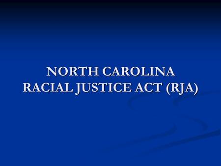 NORTH CAROLINA RACIAL JUSTICE ACT (RJA). The enterprise proposed by the RJA is a difficult one. When our criminal justice system was formed, African Americans.