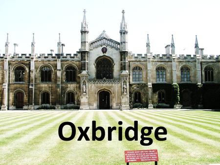 OXBRIDGE Oxbridge. Why apply to Oxbridge? Two of the best universities in the world Employability The Collegiate system Outstanding teaching Outstanding.