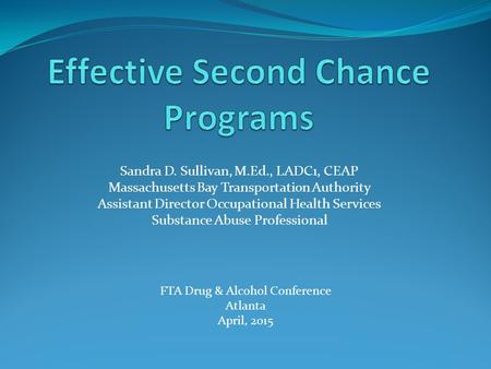 Sandra D. Sullivan, M.Ed., LADC1, CEAP Massachusetts Bay Transportation Authority Assistant Director Occupational Health Services Substance Abuse Professional.