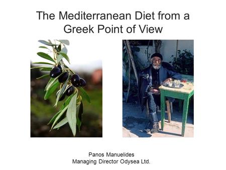 The Mediterranean Diet from a Greek Point of View Panos Manuelides Managing Director Odysea Ltd.