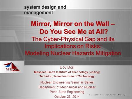 Dov Dori Massachusetts Institute of Technology (visiting) Technion, Israel Institute of Technology Nuclear Engineering Seminar Series Department of Mechanical.