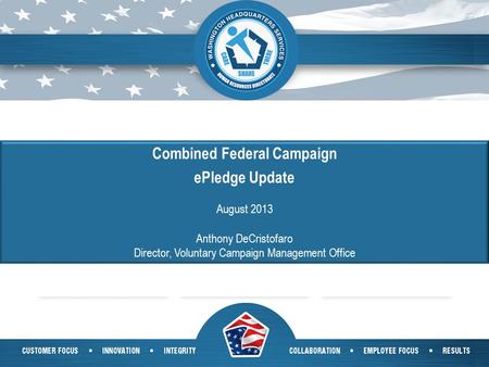 1 Combined Federal Campaign ePledge Update August 2013 Anthony DeCristofaro Director, Voluntary Campaign Management Office.