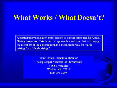 What Works / What Doesn’t? Tom Gossen, Executive Director The Episcopal Network for Stewardship 345 S Hydraulic Wichita, KS 67211 800-699-2669