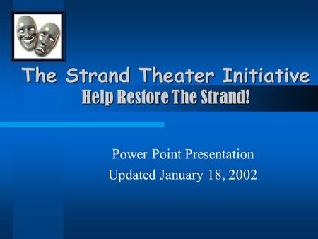 The Strand Theater Initiative Help Restore The Strand! Power Point Presentation Updated January 18, 2002.