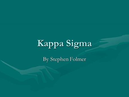 Kappa Sigma By Stephen Folmer. What are the benefits of joining Kappa Sigma? Provides an opportunity to be a leader.Provides an opportunity to be a leader.