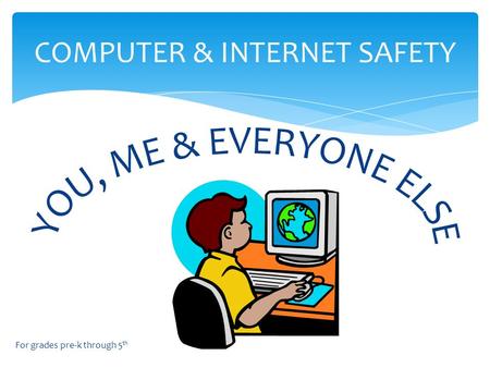 COMPUTER & INTERNET SAFETY For grades pre-k through 5 th.