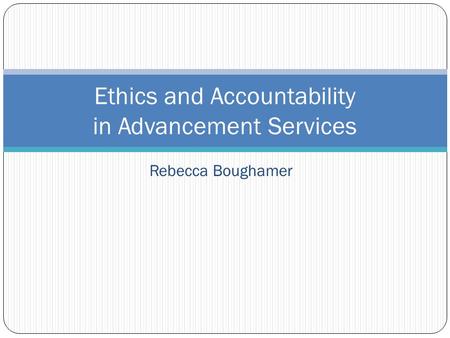 Rebecca Boughamer Ethics and Accountability in Advancement Services.