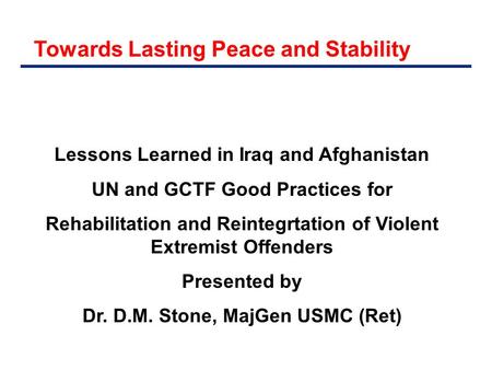 Towards Lasting Peace and Stability Lessons Learned in Iraq and Afghanistan UN and GCTF Good Practices for Rehabilitation and Reintegrtation of Violent.