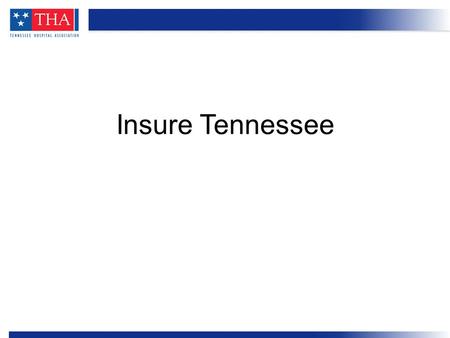 Insure Tennessee. Insure Tennessee proposal Hospital role in funding Who benefits Outreach plans Overview.