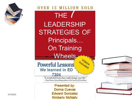 5/7/2015 1 THE 7 LEADERSHIP STRATEGIES OF Principals… On Training Wheels THE 7 LEADERSHIP STRATEGIES OF Principals… On Training Wheels We learned in ED.