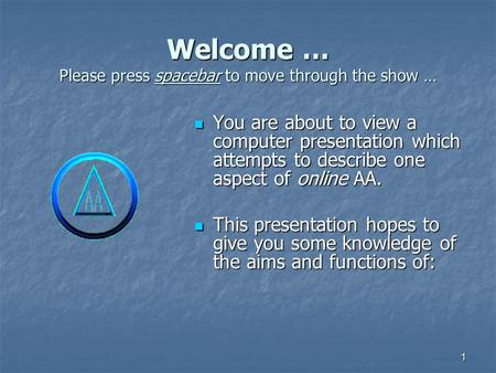 1 Welcome … Please press spacebar to move through the show … You are about to view a computer presentation which attempts to describe one aspect of online.