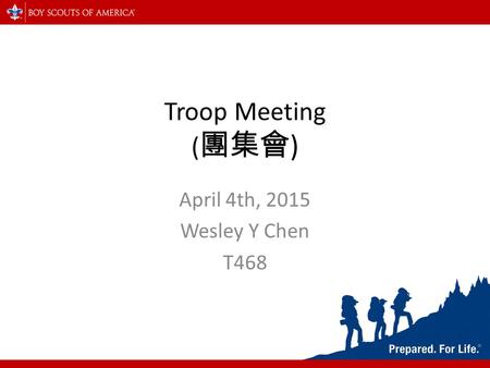 Troop Meeting ( 團集會 ) April 4th, 2015 Wesley Y Chen T468.